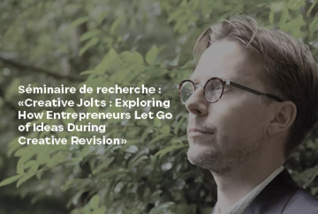 Séminaire de recherche : "Creative Jolts : Exploring How Entrepreneurs Let Go of Ideas During Creative Revision"